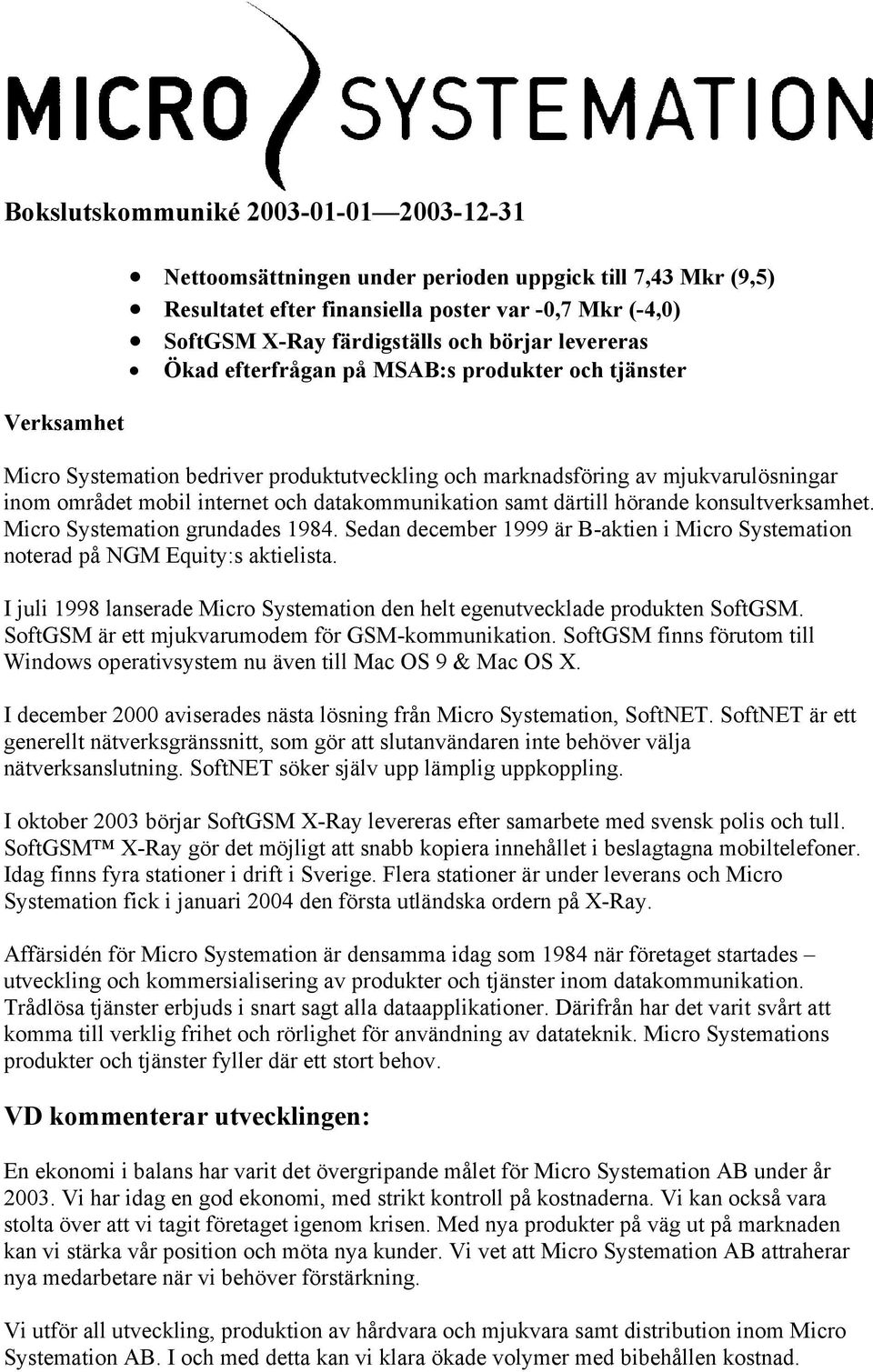 datakommunikation samt därtill hörande konsultverksamhet. Micro Systemation grundades 1984. Sedan december 1999 är B-aktien i Micro Systemation noterad på NGM Equity:s aktielista.