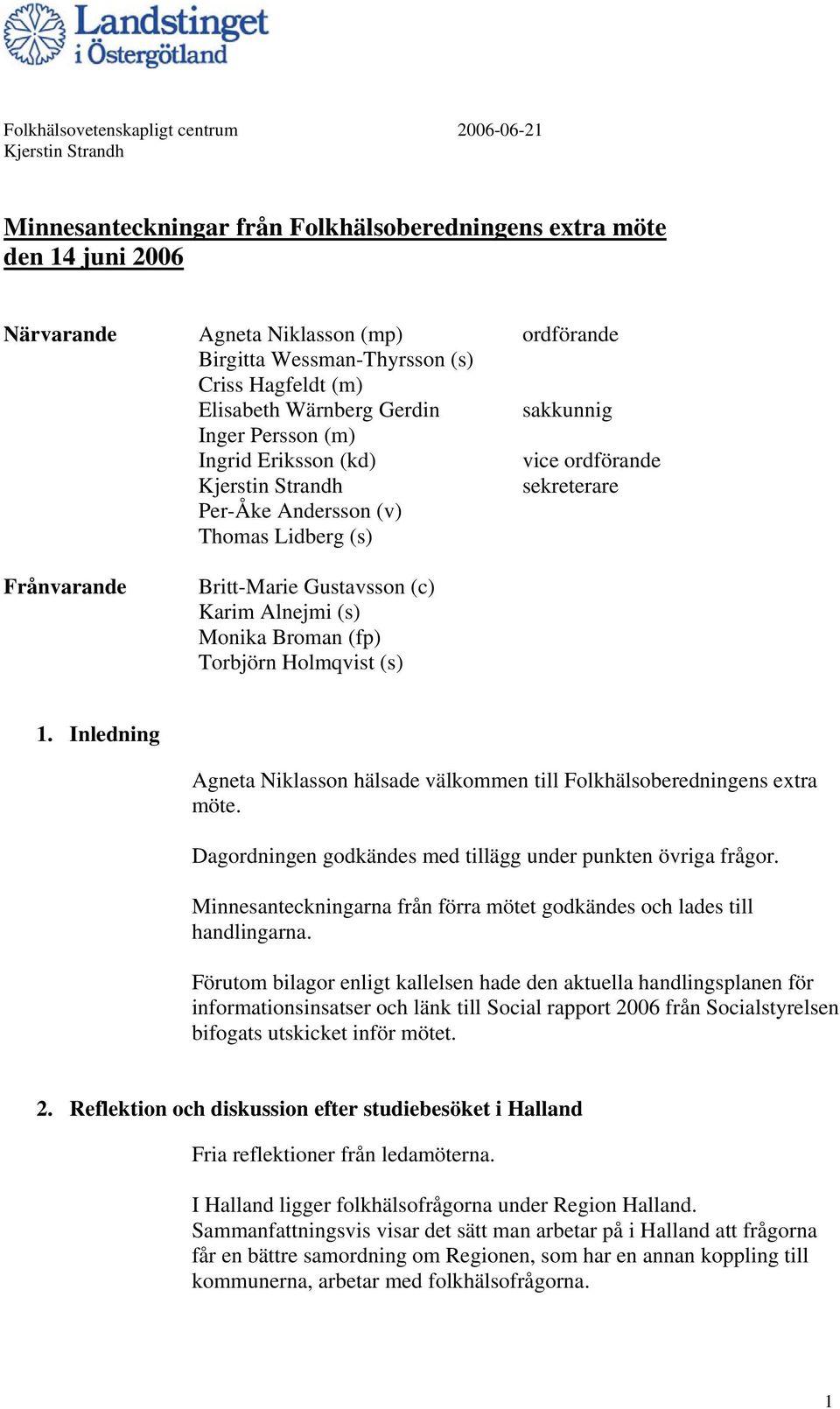 Karim Alnejmi (s) Monika Broman (fp) Torbjörn Holmqvist (s) 1. Inledning Agneta Niklasson hälsade välkommen till Folkhälsoberedningens extra möte.