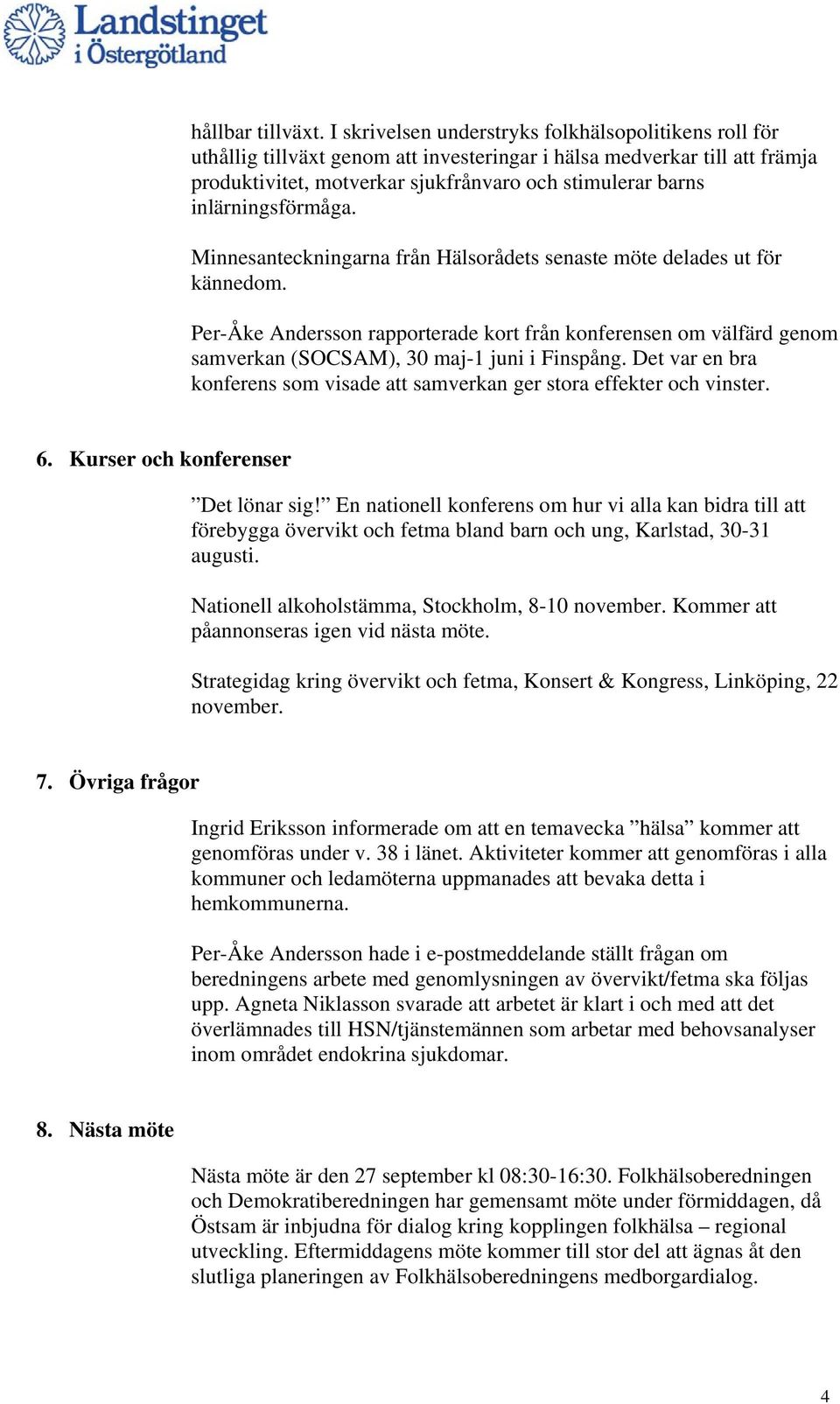 inlärningsförmåga. Minnesanteckningarna från Hälsorådets senaste möte delades ut för kännedom.