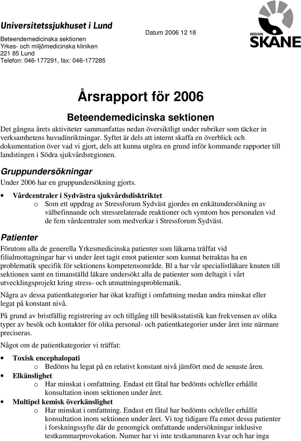 Syftet är dels att internt skaffa en överblick och dokumentation över vad vi gjort, dels att kunna utgöra en grund inför kommande rapporter till landstingen i Södra sjukvårdsregionen.