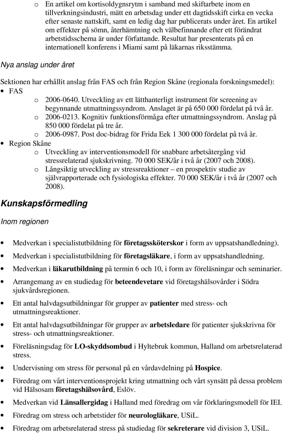 Resultat har presenterats på en internationell konferens i Miami samt på läkarnas riksstämma.