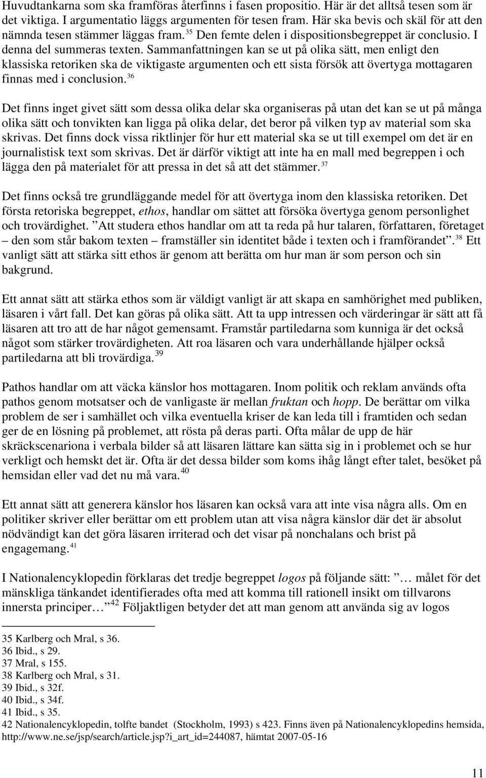 Sammanfattningen kan se ut på olika sätt, men enligt den klassiska retoriken ska de viktigaste argumenten och ett sista försök att övertyga mottagaren finnas med i conclusion.