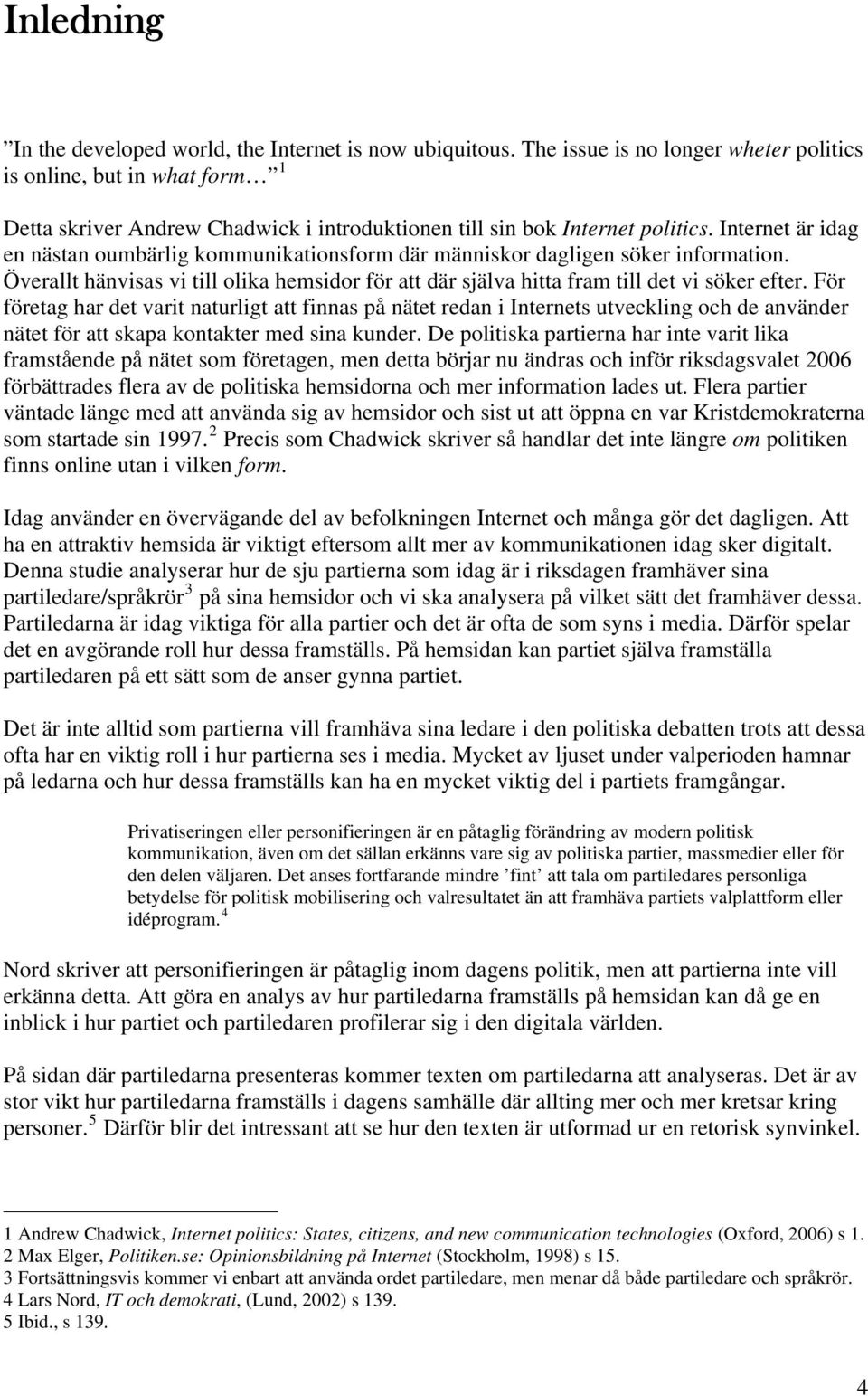 Internet är idag en nästan oumbärlig kommunikationsform där människor dagligen söker information. Överallt hänvisas vi till olika hemsidor för att där själva hitta fram till det vi söker efter.