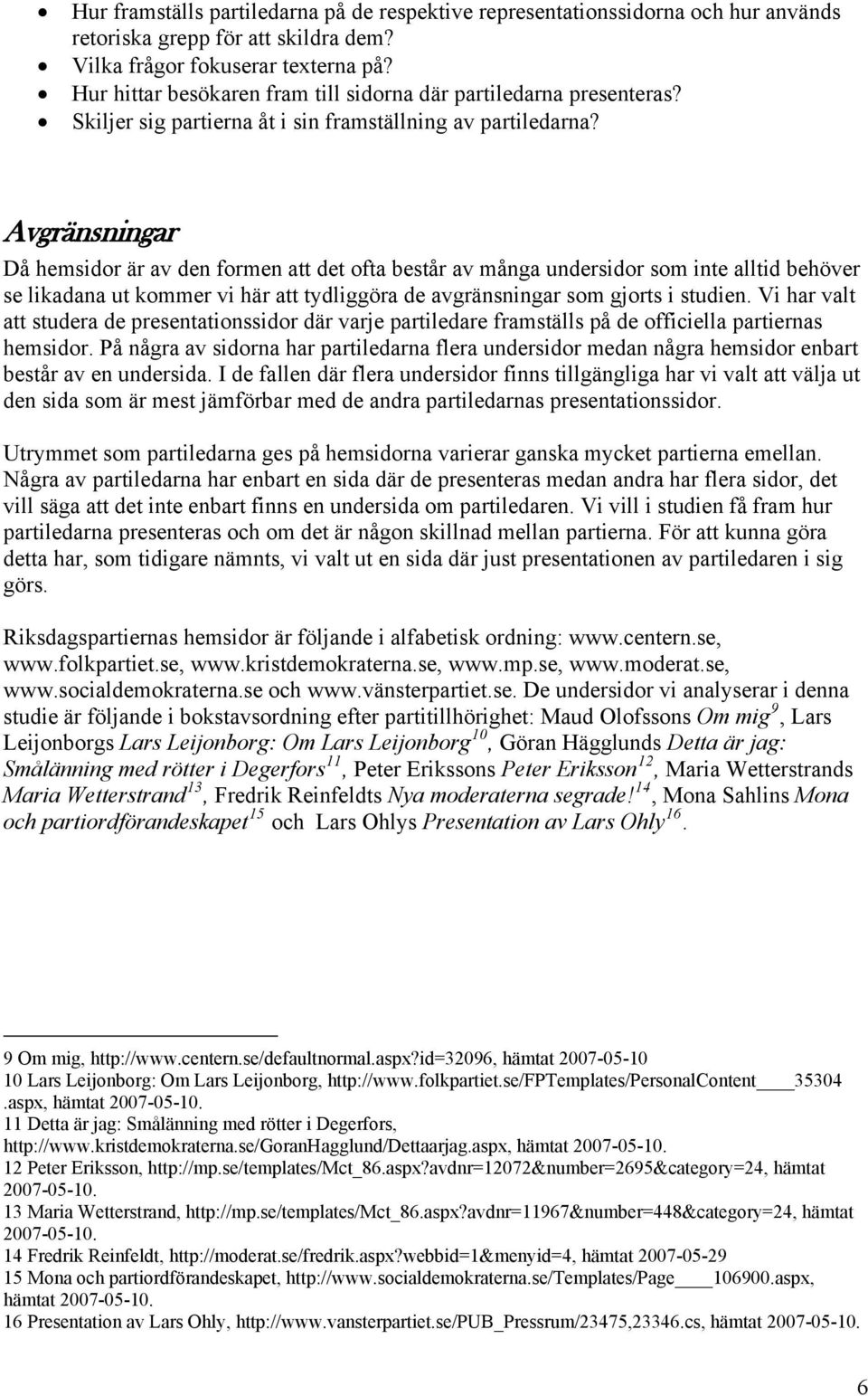 Avgränsningar Då hemsidor är av den formen att det ofta består av många undersidor som inte alltid behöver se likadana ut kommer vi här att tydliggöra de avgränsningar som gjorts i studien.