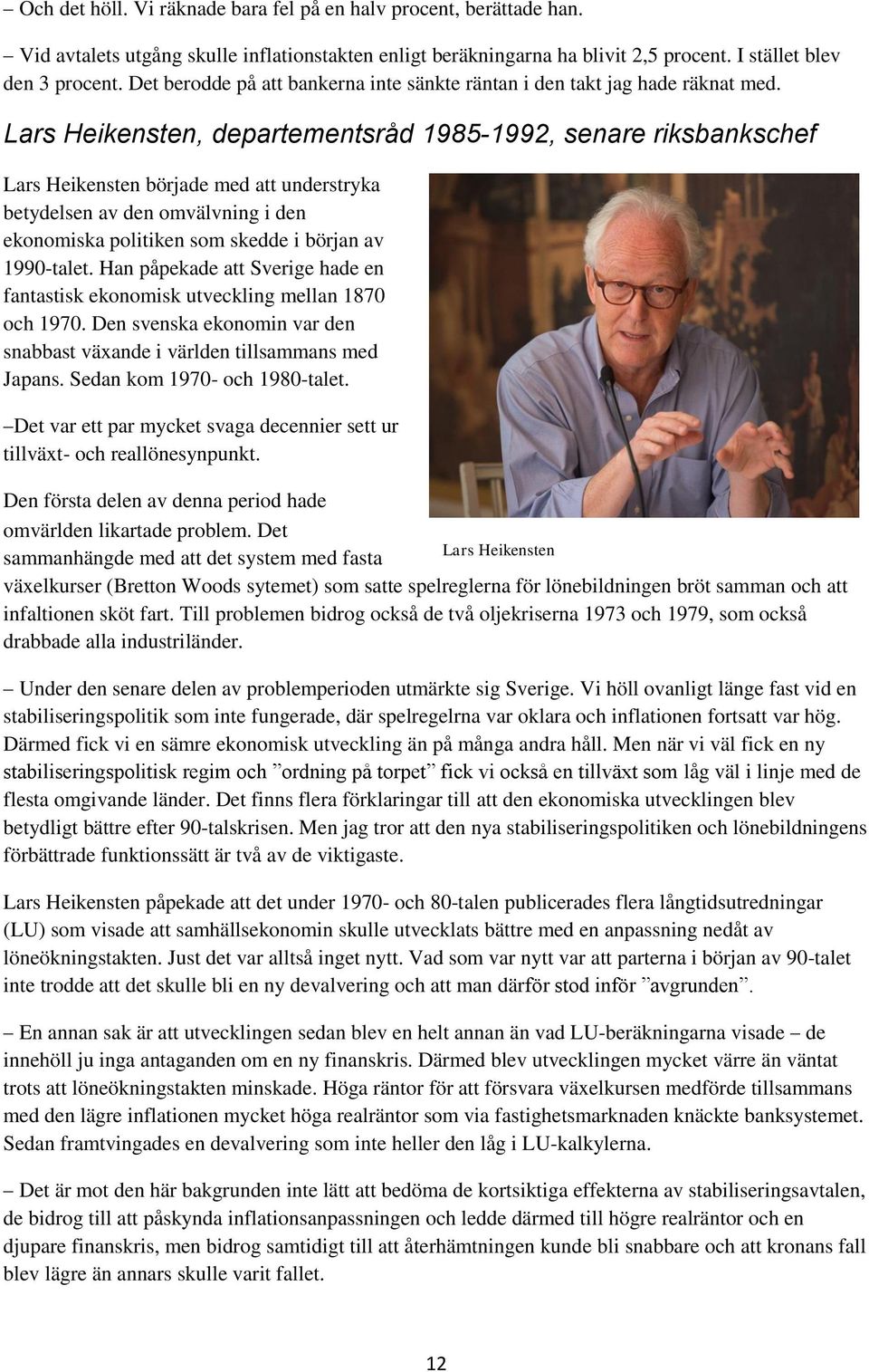 Lars Heikensten, departementsråd 1985-1992, senare riksbankschef Lars Heikensten började med att understryka betydelsen av den omvälvning i den ekonomiska politiken som skedde i början av 1990-talet.