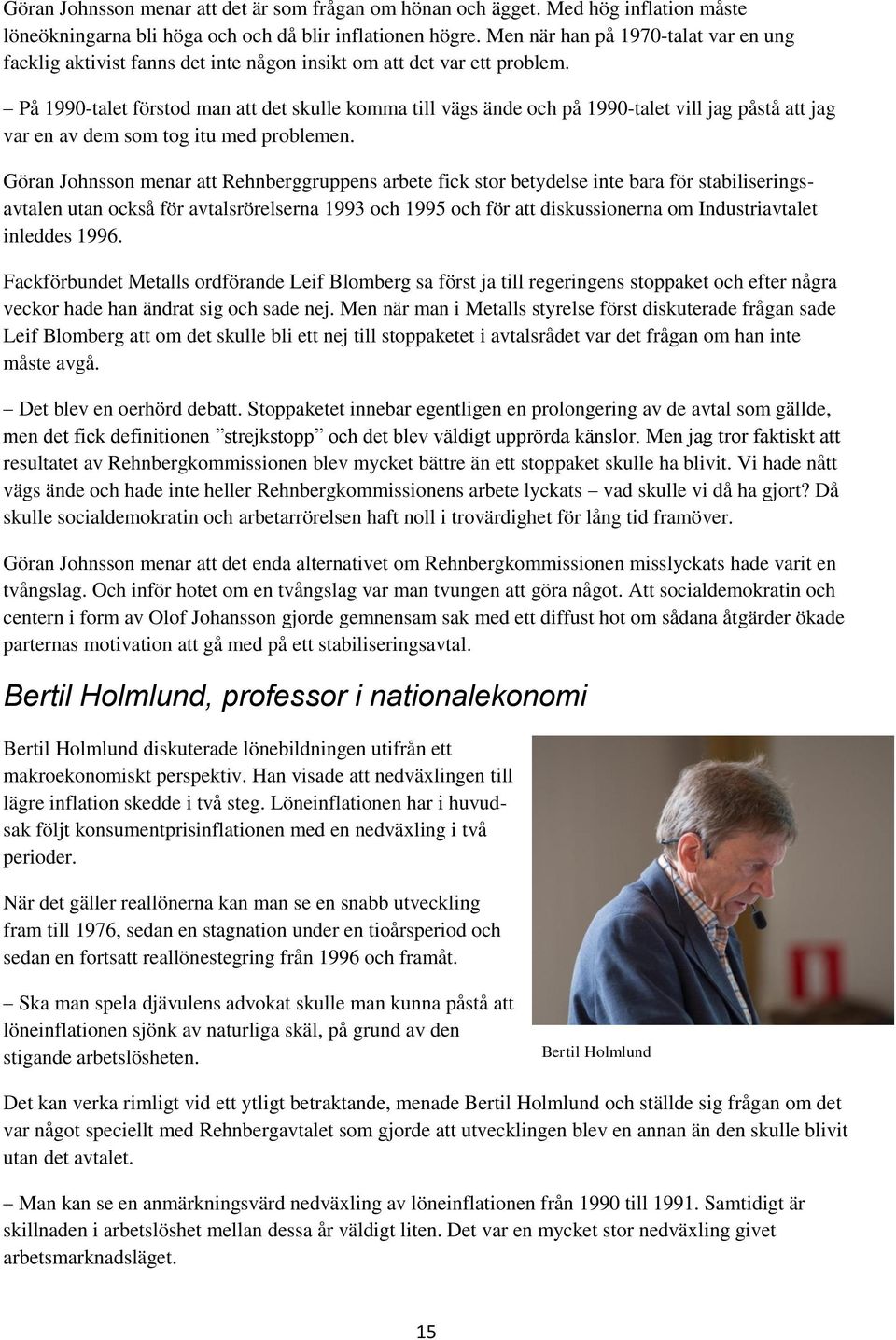 På 1990-talet förstod man att det skulle komma till vägs ände och på 1990-talet vill jag påstå att jag var en av dem som tog itu med problemen.