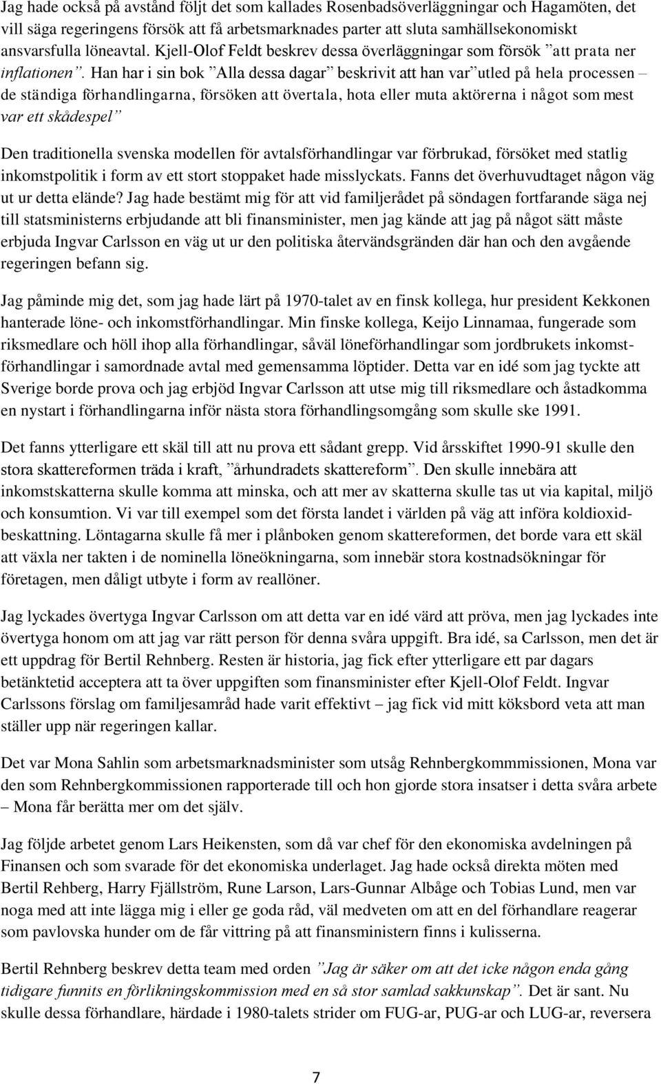 Han har i sin bok Alla dessa dagar beskrivit att han var utled på hela processen de ständiga förhandlingarna, försöken att övertala, hota eller muta aktörerna i något som mest var ett skådespel Den