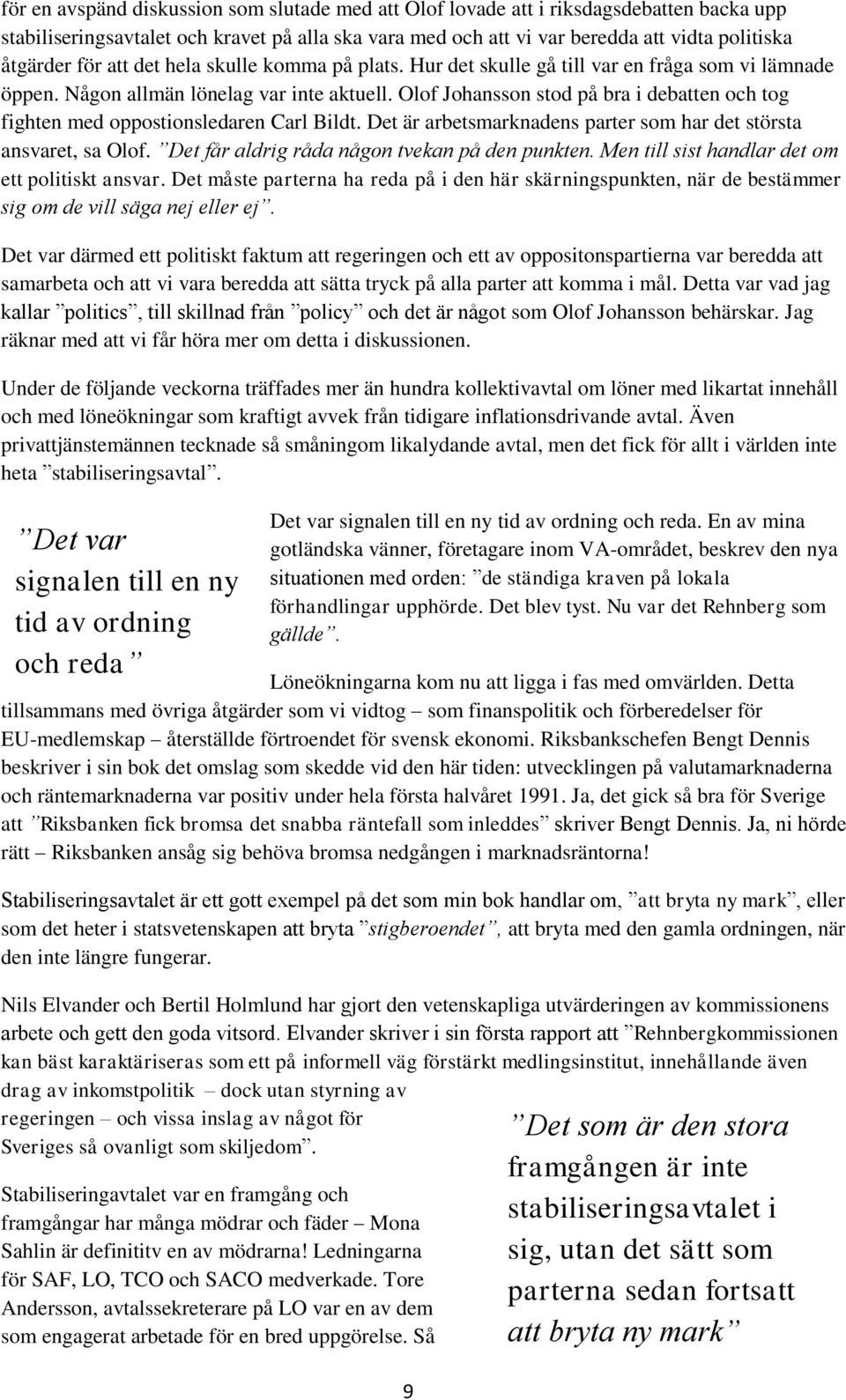 Olof Johansson stod på bra i debatten och tog fighten med oppostionsledaren Carl Bildt. Det är arbetsmarknadens parter som har det största ansvaret, sa Olof.