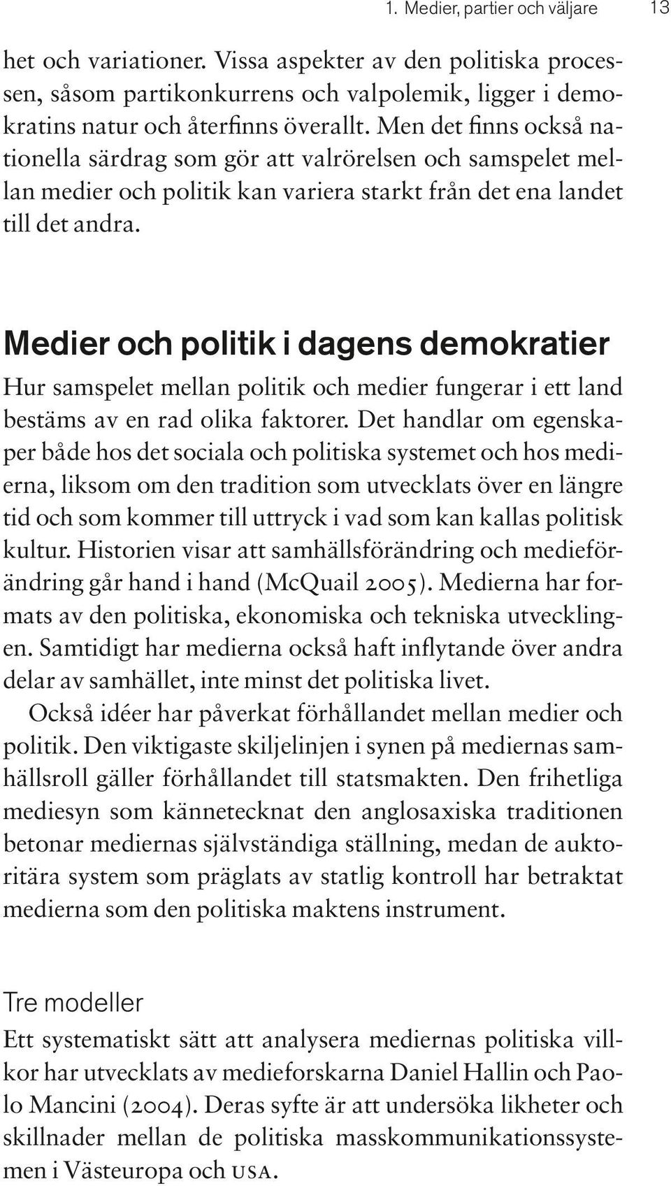 Medier och politik i dagens demokratier Hur samspelet mellan politik och medier fungerar i ett land bestäms av en rad olika faktorer.