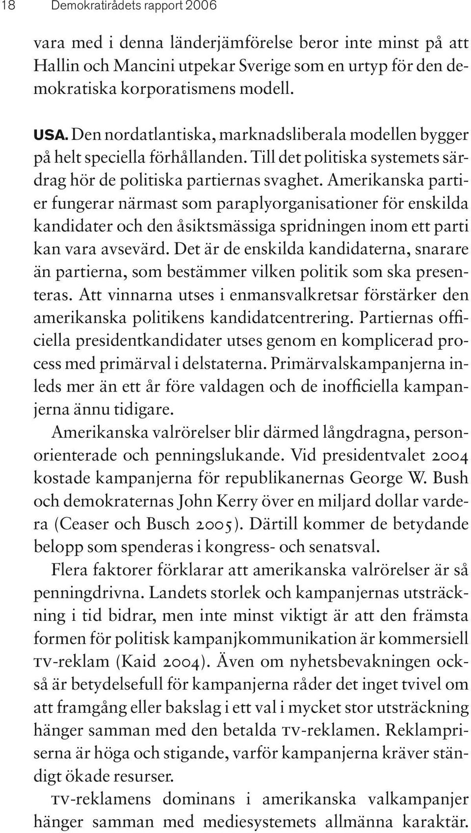 Amerikanska partier fungerar närmast som paraplyorganisationer för enskilda kandidater och den åsiktsmässiga spridningen inom ett parti kan vara avsevärd.