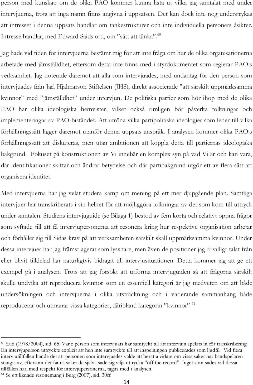 60 Jag hade vid tiden för intervjuerna bestämt mig för att inte fråga om hur de olika organisationerna arbetade med jämställdhet, eftersom detta inte finns med i styrdokumentet som reglerar PAO:s