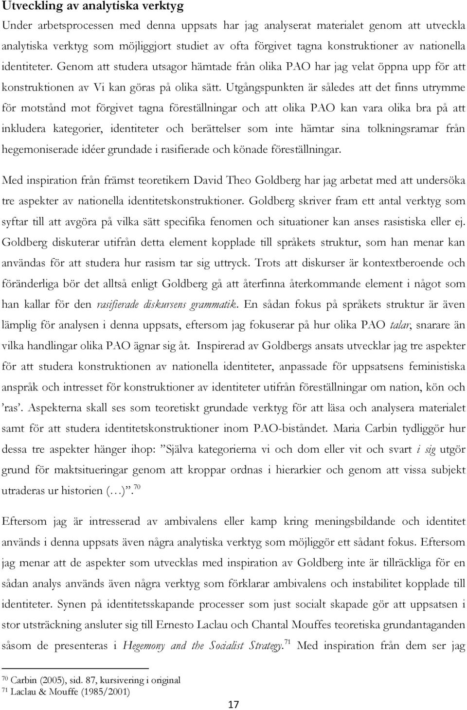 Utgångspunkten är således att det finns utrymme för motstånd mot förgivet tagna föreställningar och att olika PAO kan vara olika bra på att inkludera kategorier, identiteter och berättelser som inte