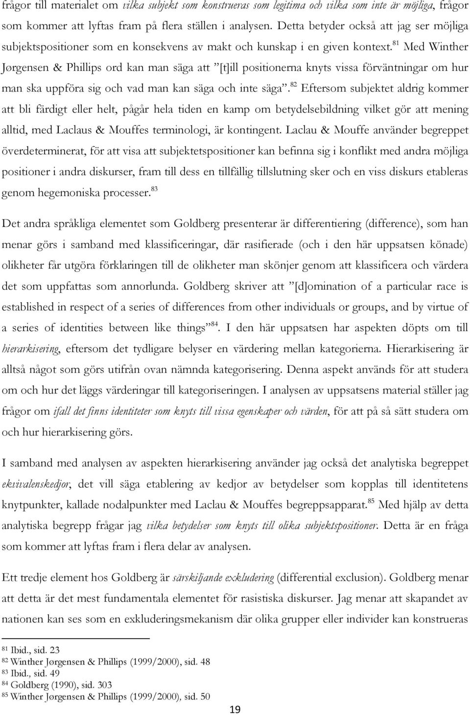 81 Med Winther Jørgensen & Phillips ord kan man säga att [t]ill positionerna knyts vissa förväntningar om hur man ska uppföra sig och vad man kan säga och inte säga.