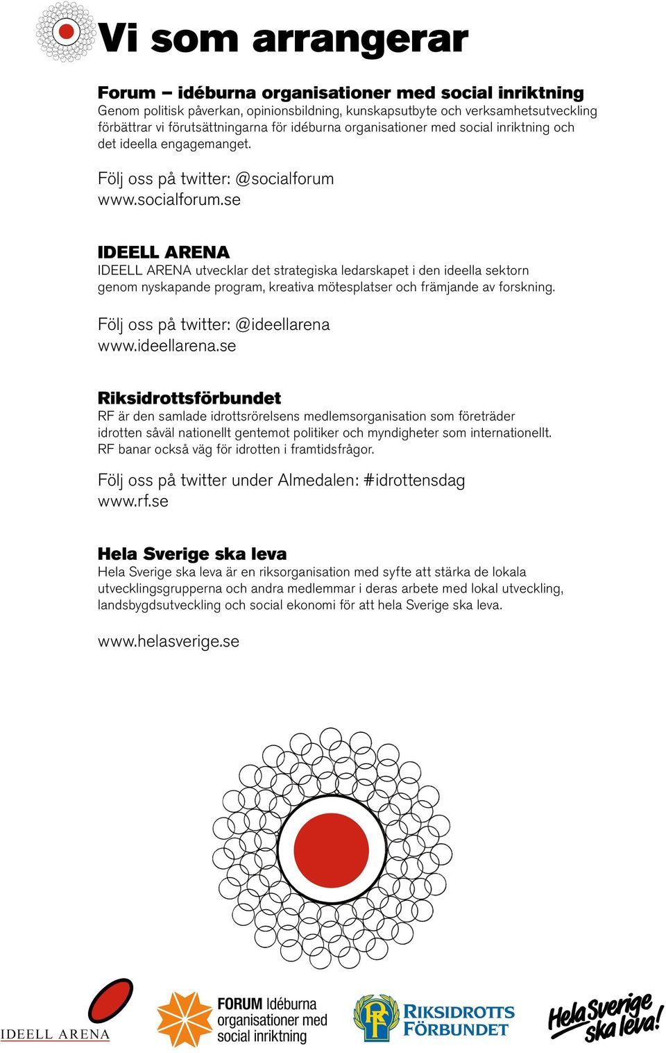 www.socialform.se IDEELL ARENA IDEELL ARENA tvecklar det strategiska ledarskapet i den ideella sektorn genom nyskapande program, kreativa mötesplatser och främjande av forskning.
