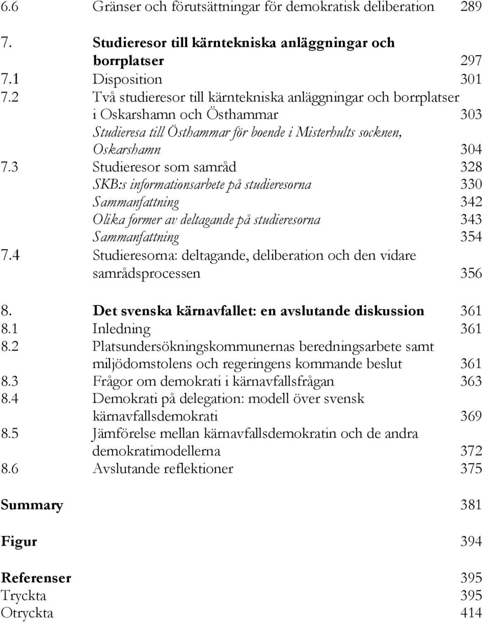 3 Studieresor som samråd 328 SKB:s informationsarbete på studieresorna 330 Sammanfattning 342 Olika former av deltagande på studieresorna 343 Sammanfattning 354 7.