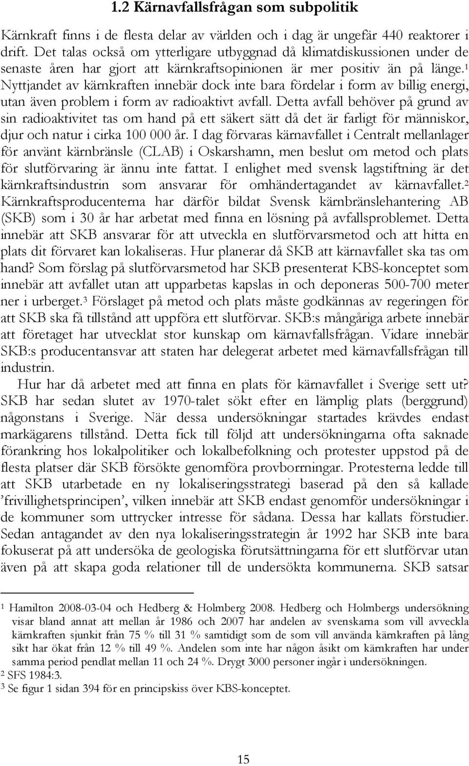 1 Nyttjandet av kärnkraften innebär dock inte bara fördelar i form av billig energi, utan även problem i form av radioaktivt avfall.