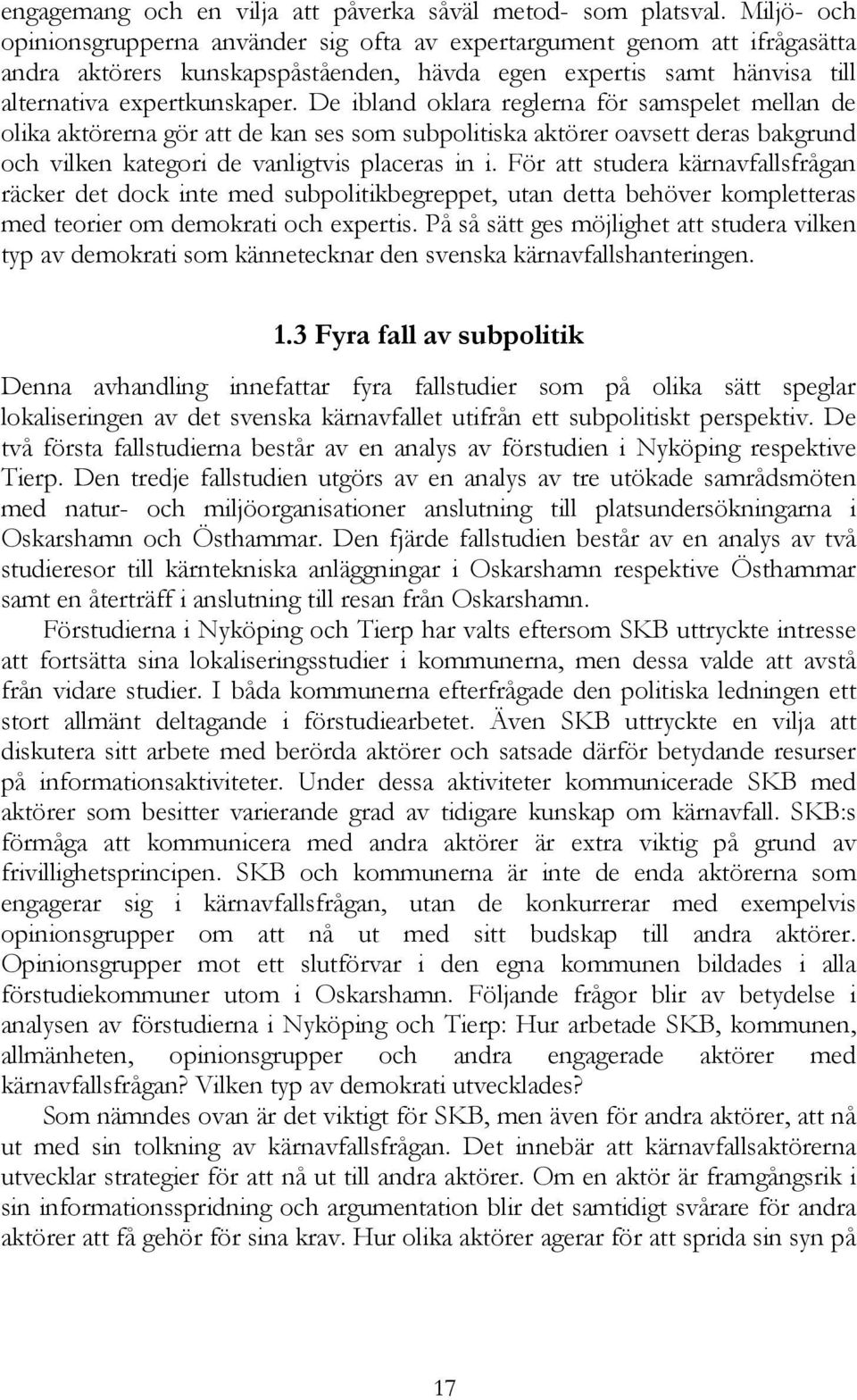 De ibland oklara reglerna för samspelet mellan de olika aktörerna gör att de kan ses som subpolitiska aktörer oavsett deras bakgrund och vilken kategori de vanligtvis placeras in i.