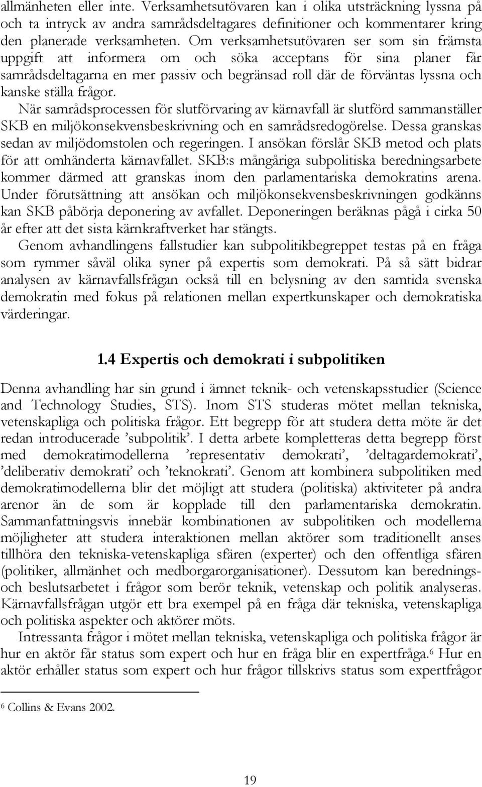 frågor. När samrådsprocessen för slutförvaring av kärnavfall är slutförd sammanställer SKB en miljökonsekvensbeskrivning och en samrådsredogörelse.