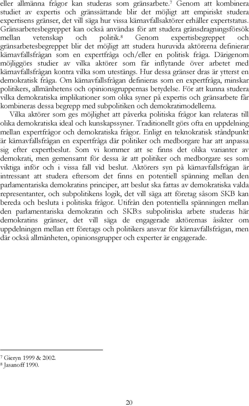 Gränsarbetesbegreppet kan också användas för att studera gränsdragningsförsök mellan vetenskap och politik.