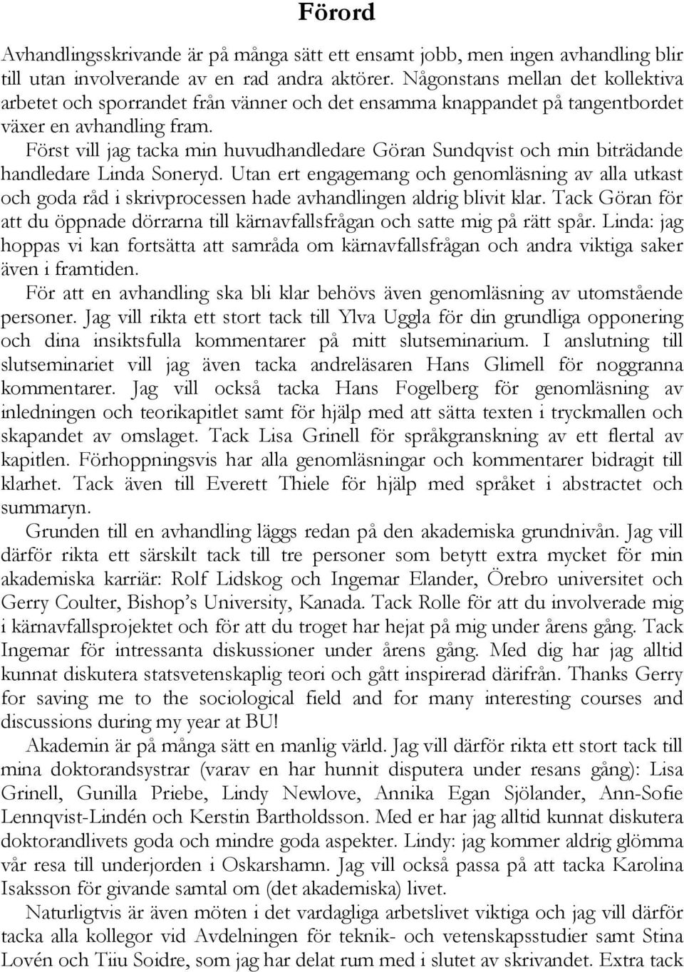 Först vill jag tacka min huvudhandledare Göran Sundqvist och min biträdande handledare Linda Soneryd.