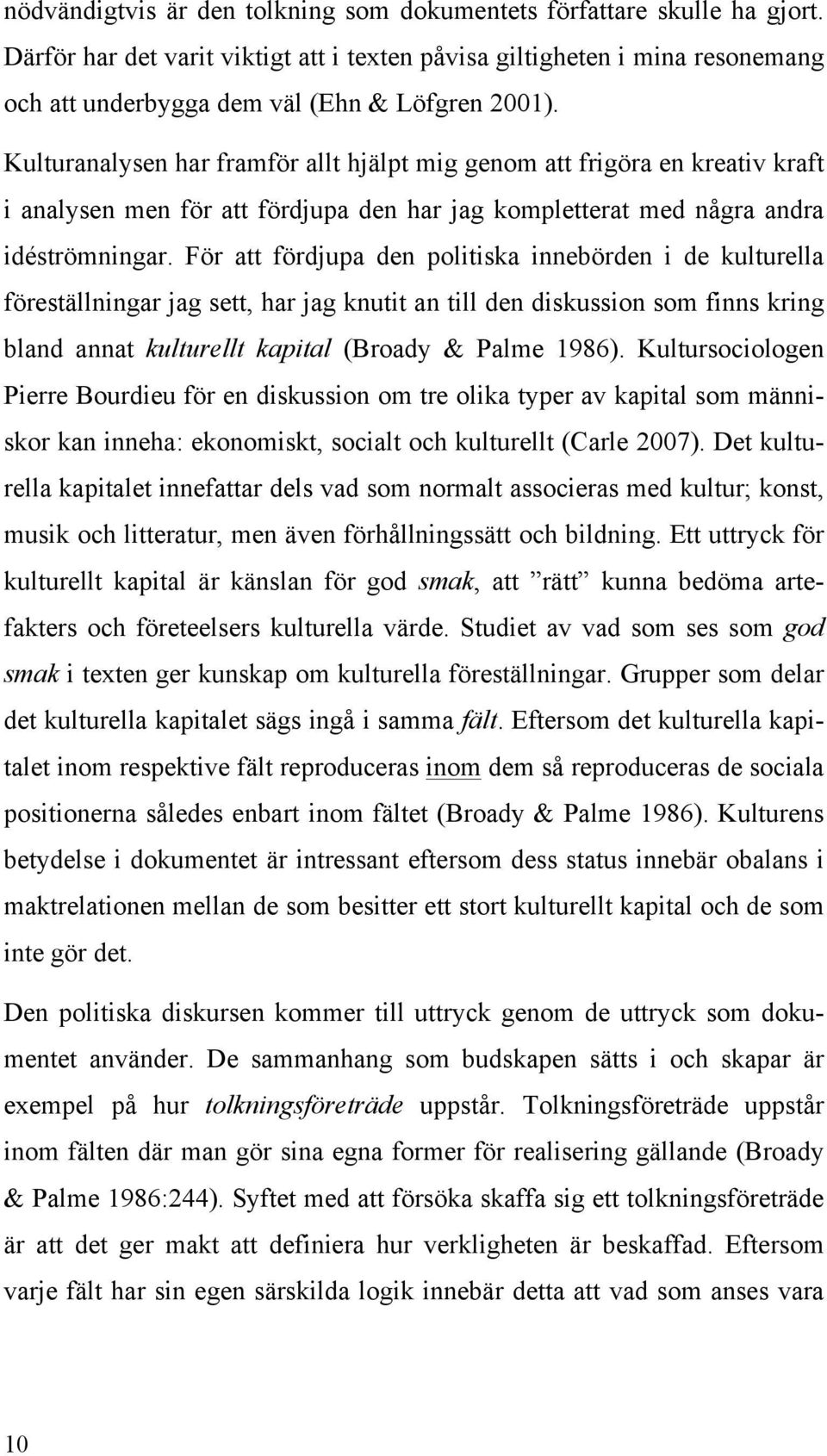 Kulturanalysen har framför allt hjälpt mig genom att frigöra en kreativ kraft i analysen men för att fördjupa den har jag kompletterat med några andra idéströmningar.