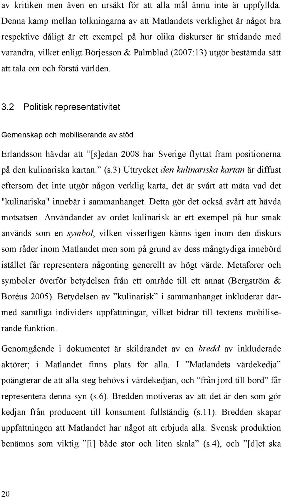 (2007:13) utgör bestämda sätt att tala om och förstå världen. 3.