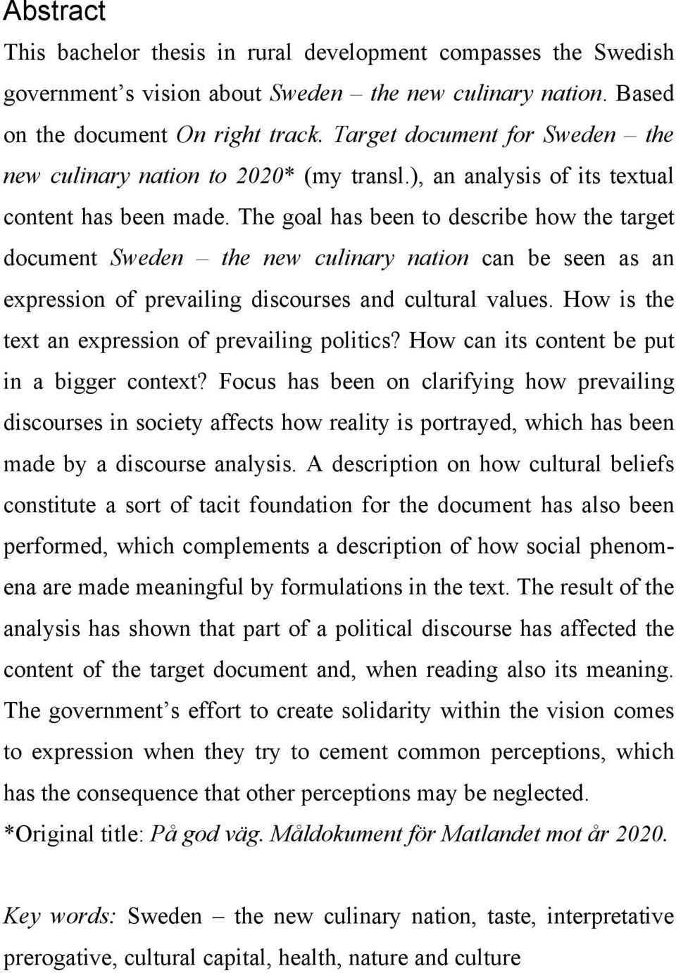 The goal has been to describe how the target document Sweden the new culinary nation can be seen as an expression of prevailing discourses and cultural values.