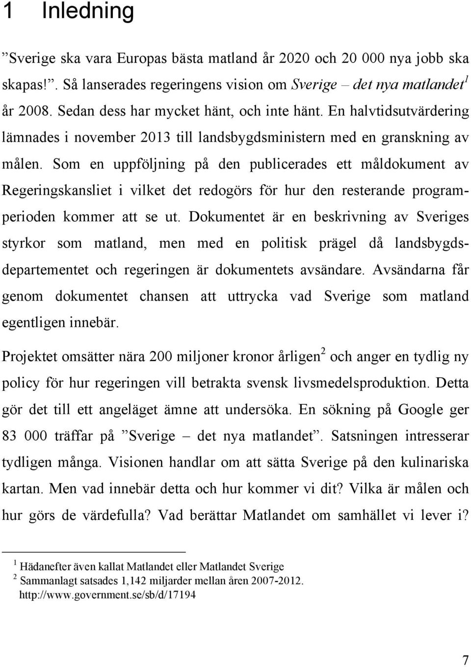 Som en uppföljning på den publicerades ett måldokument av Regeringskansliet i vilket det redogörs för hur den resterande programperioden kommer att se ut.