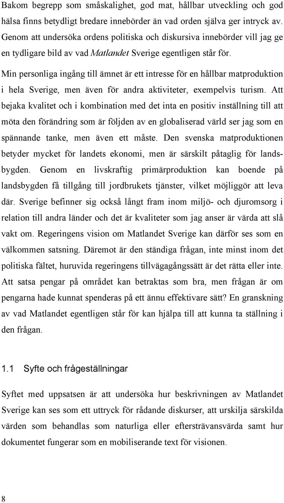 Min personliga ingång till ämnet är ett intresse för en hållbar matproduktion i hela Sverige, men även för andra aktiviteter, exempelvis turism.