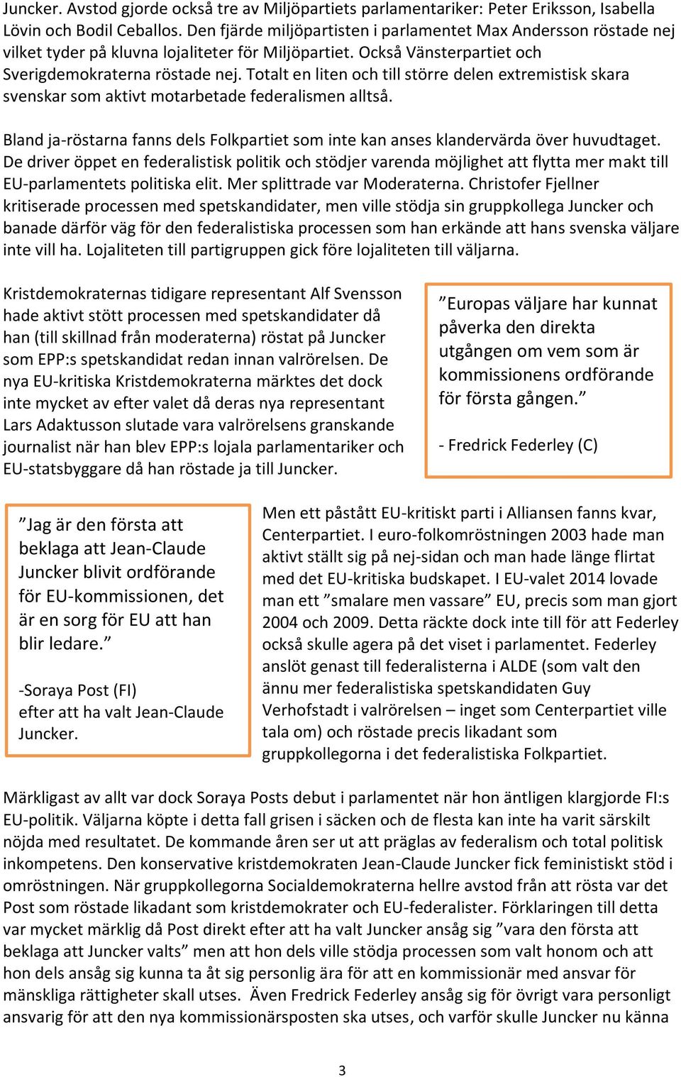 Totalt en liten och till större delen extremistisk skara svenskar som aktivt motarbetade federalismen alltså. Bland ja-röstarna fanns dels Folkpartiet som inte kan anses klandervärda över huvudtaget.