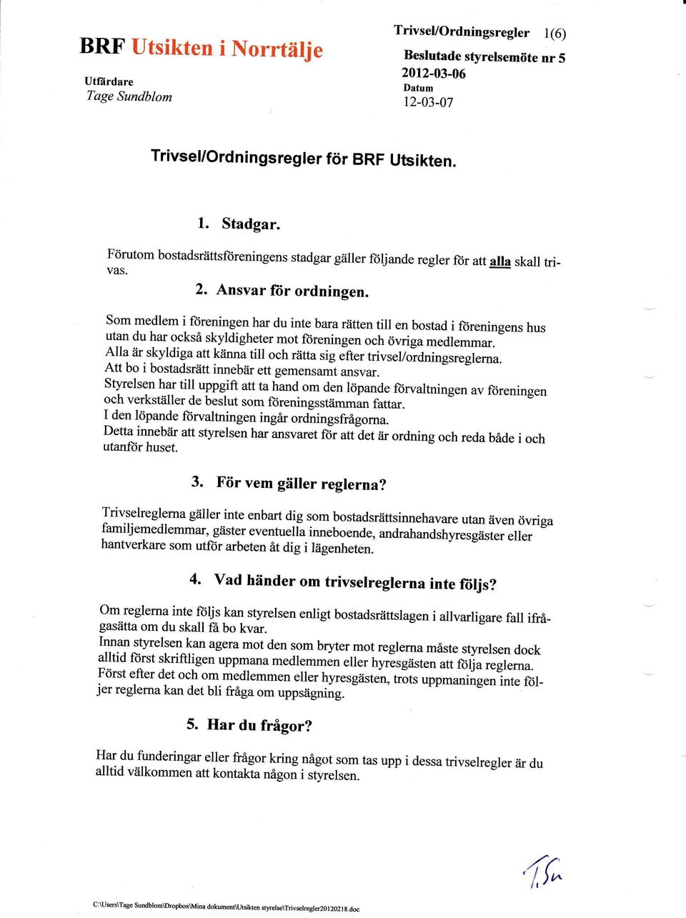 Som medlem i ftireningen har du inte bara rätten till en bostad i ft)reningens hus utan du har också skyldigheter mot ftireningen och öwiga medlemmar.