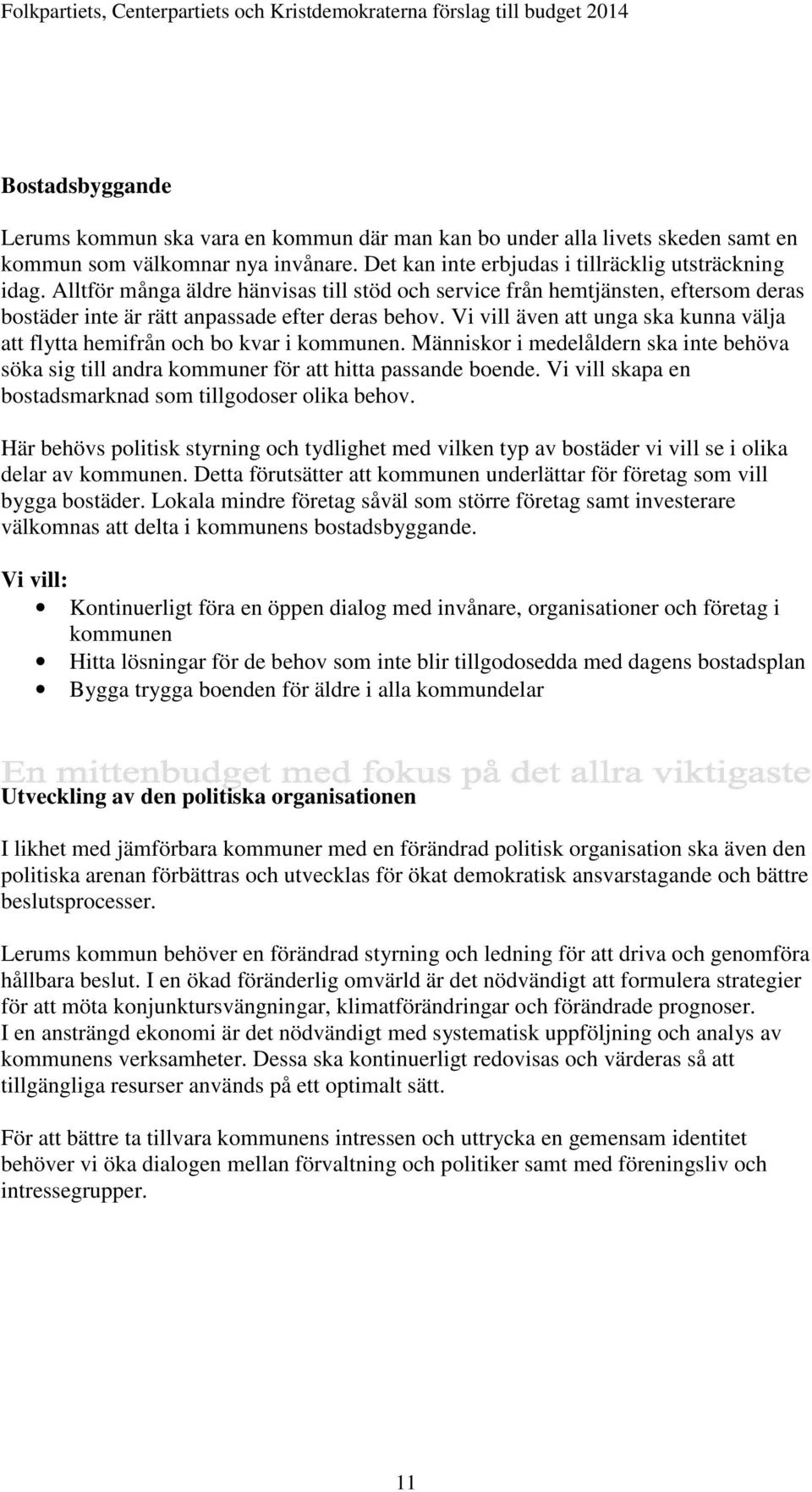 Vi vill även att unga ska kunna välja att flytta hemifrån och bo kvar i kommunen. Människor i medelåldern ska inte behöva söka sig till andra kommuner för att hitta passande boende.