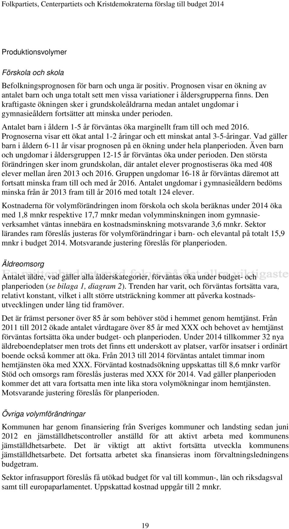 Antalet barn i åldern 1-5 år förväntas öka marginellt fram till och med 2016. Prognoserna visar ett ökat antal 1-2 åringar och ett minskat antal 3-5-åringar.