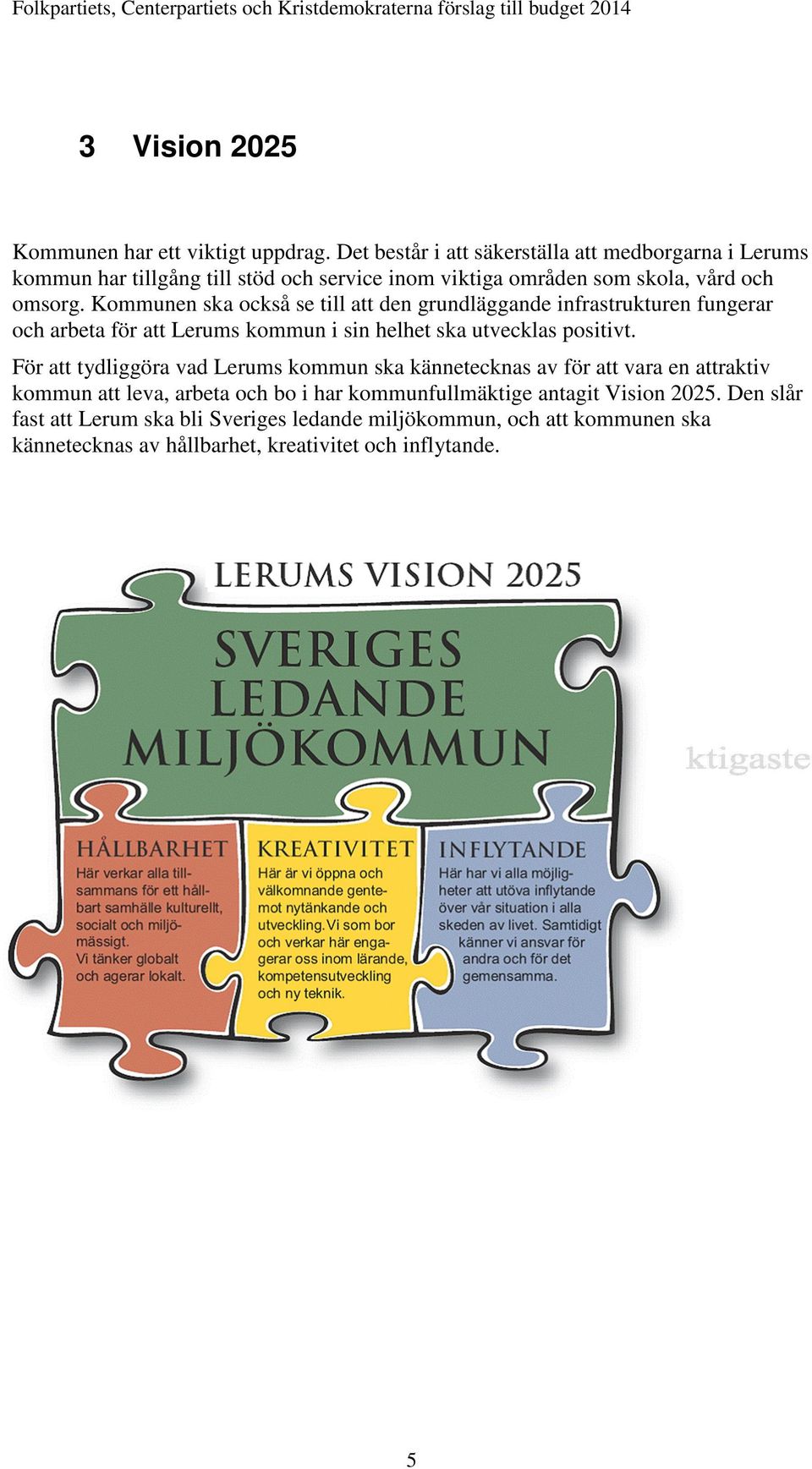 Kommunen ska också se till att den grundläggande infrastrukturen fungerar och arbeta för att Lerums kommun i sin helhet ska utvecklas positivt.