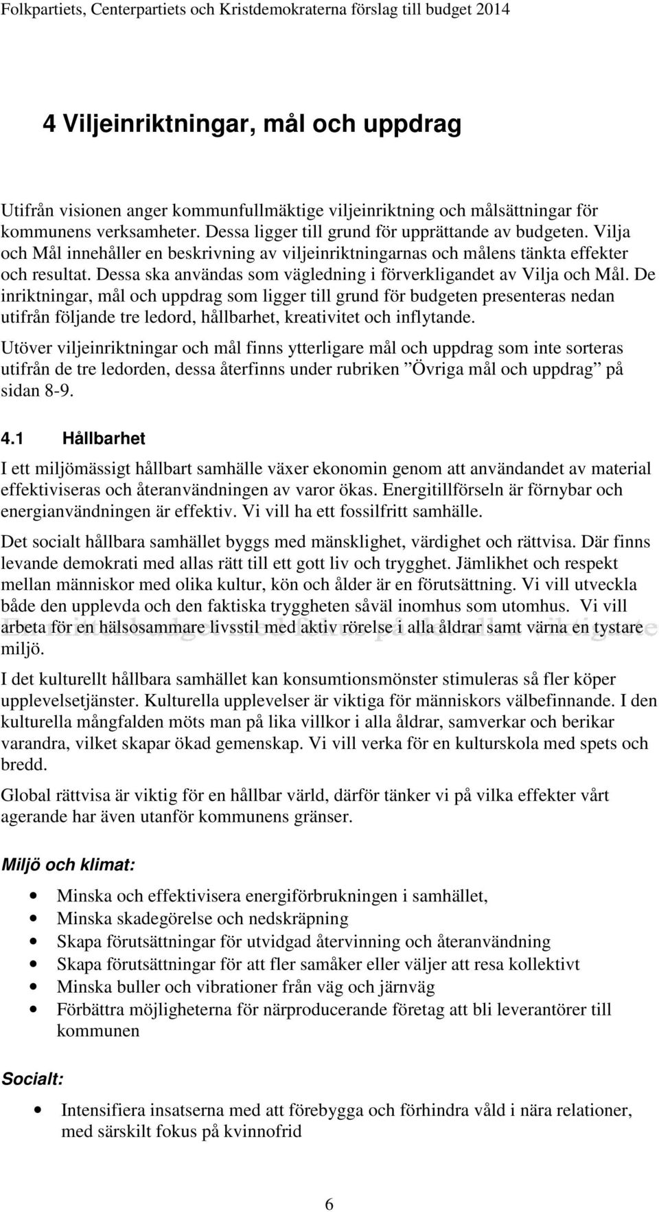 De inriktningar, mål och uppdrag som ligger till grund för budgeten presenteras nedan utifrån följande tre ledord, hållbarhet, kreativitet och inflytande.