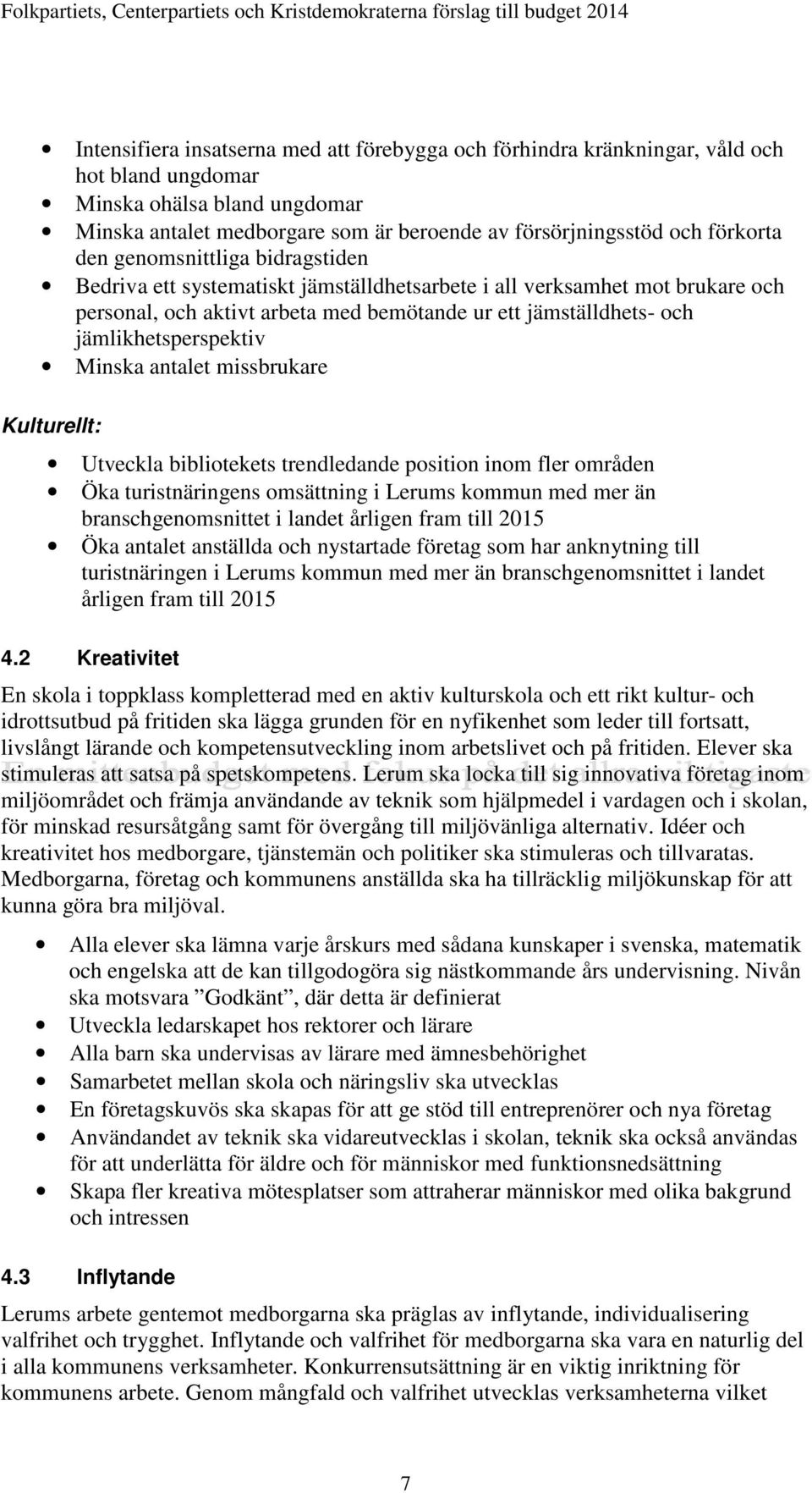 jämlikhetsperspektiv Minska antalet missbrukare Kulturellt: Utveckla bibliotekets trendledande position inom fler områden Öka turistnäringens omsättning i Lerums kommun med mer än branschgenomsnittet