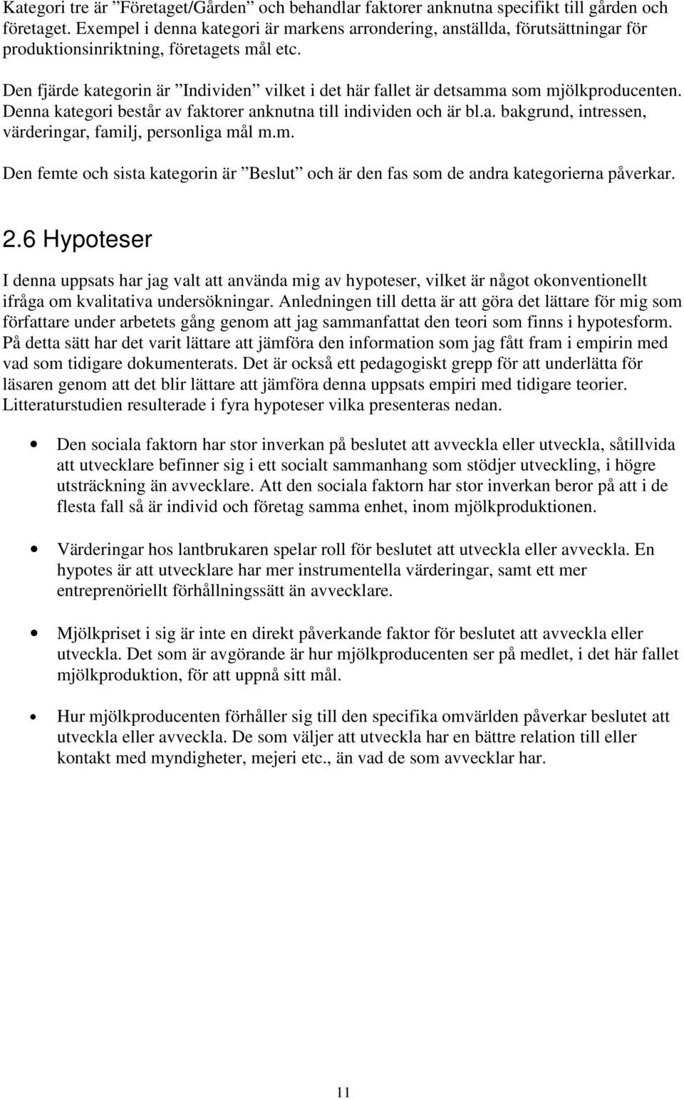 Den fjärde kategorin är Individen vilket i det här fallet är detsamma som mjölkproducenten. Denna kategori består av faktorer anknutna till individen och är bl.a. bakgrund, intressen, värderingar, familj, personliga mål m.