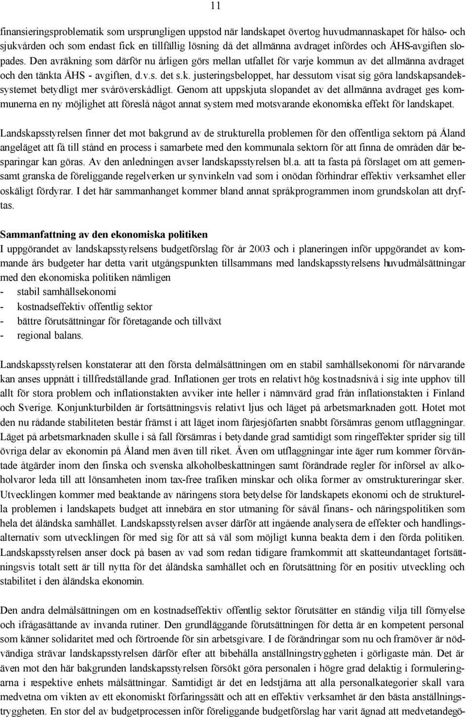 Genom att uppskjuta slopandet av det allmänna avdraget ges kommunerna en ny möjlighet att föreslå något annat system med motsvarande ekonomiska effekt för landskapet.