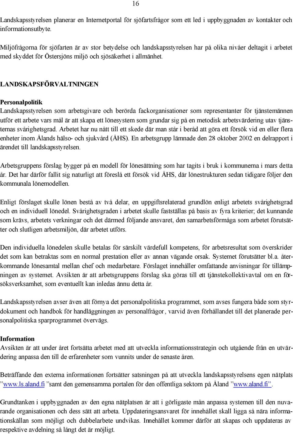 LANDSKAPSFÖRVALTNINGEN Personalpolitik Landskapsstyrelsen som arbetsgivare och berörda fackorganisationer som representanter för tjänstemännen utför ett arbete vars mål är att skapa ett lönesystem