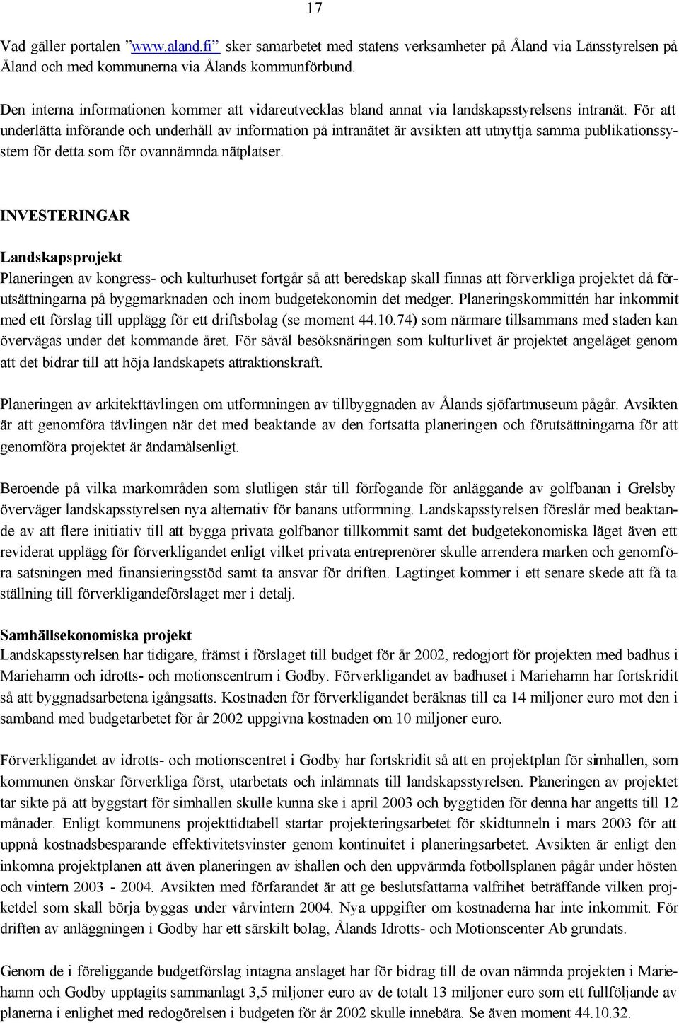 För att underlätta införande och underhåll av information på intranätet är avsikten att utnyttja samma publikationssystem för detta som för ovannämnda nätplatser.