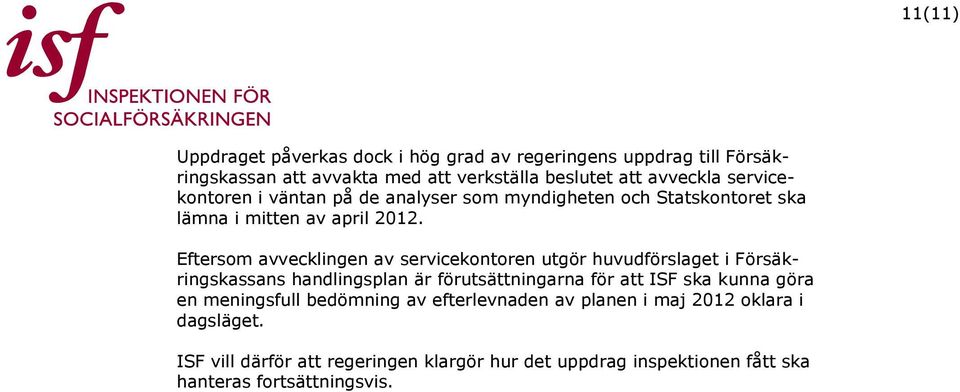 Eftersom avvecklingen av servicekontoren utgör huvudförslaget i Försäkringskassans handlingsplan är förutsättningarna för att ISF ska kunna göra