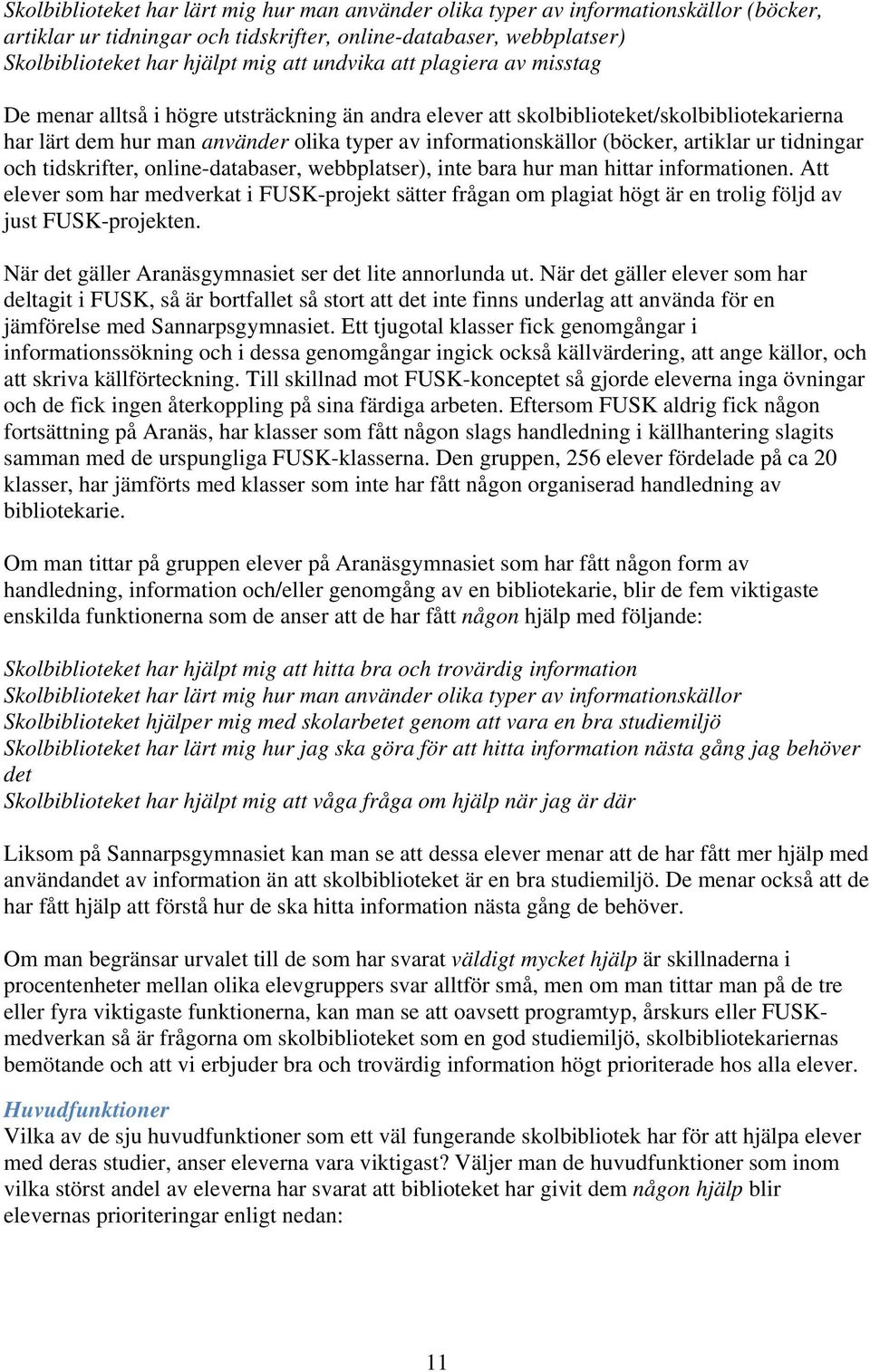 artiklar ur tidningar och tidskrifter, online-databaser, webbplatser), inte bara hur man hittar informationen.