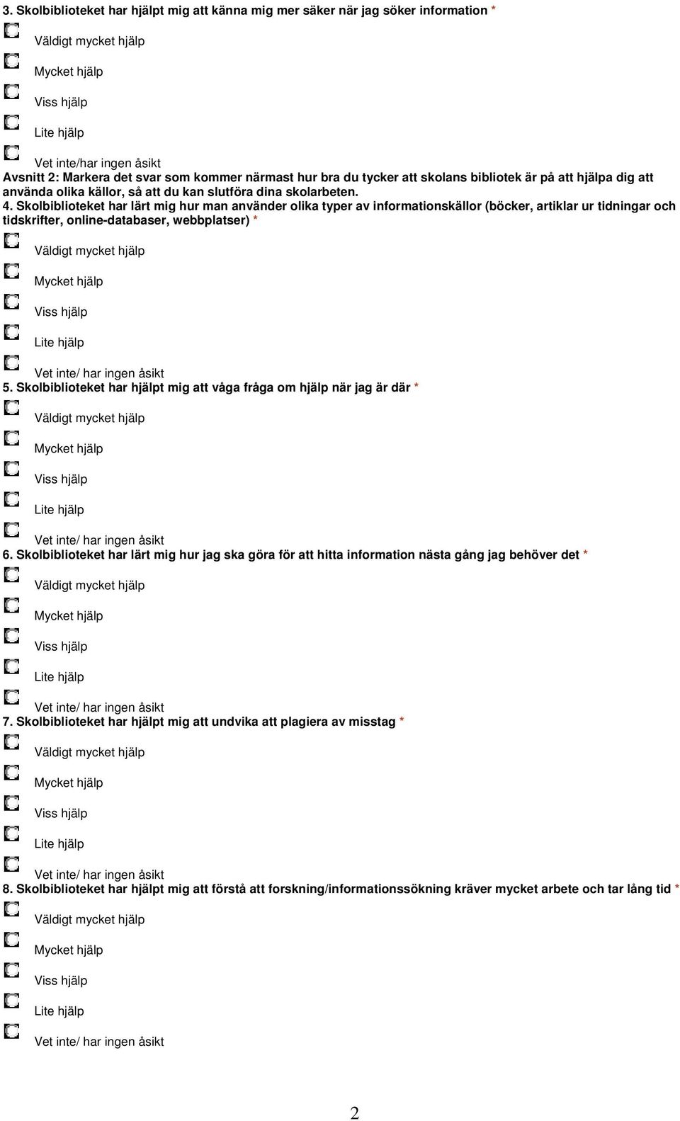 Skolbiblioteket har lärt mig hur man använder olika typer av informationskällor (böcker, artiklar ur tidningar och tidskrifter, online-databaser, webbplatser) * 5.