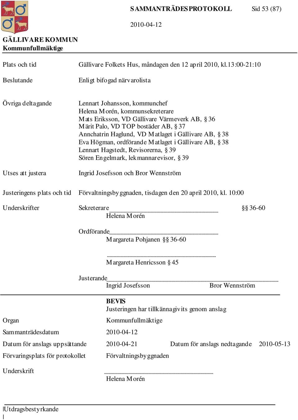 TOP bostäder AB, 37 Annchatrin Haglund, VD Matlaget i Gällivare AB, 38 Eva Högman, ordförande M atlaget i Gällivare AB, 38 Lennart Hagstedt, Revisorerna, 39 Sören Engelmark, lekmannarevisor, 39