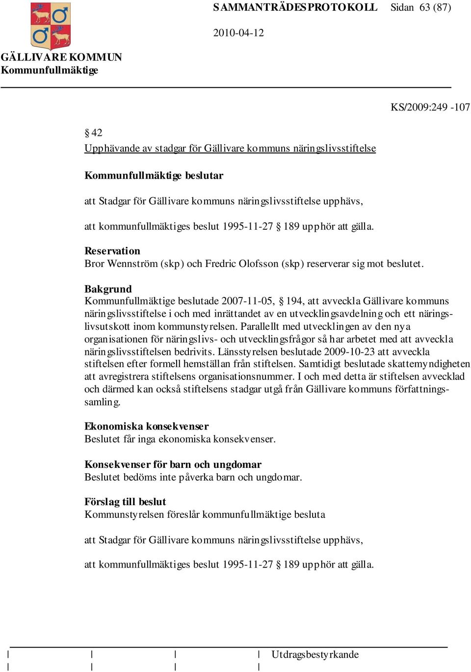 beslutade 2007-11-05, 194, att avveckla Gällivare kommuns näringslivsstiftelse i och med inrättandet av en utvecklingsavdelning och ett näringslivsutskott inom kommunstyrelsen.