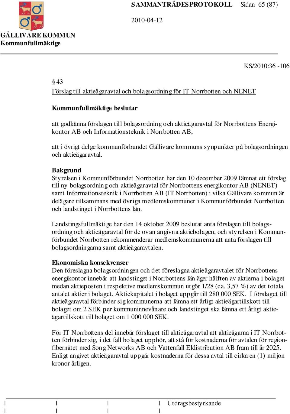 Styrelsen i Kommunförbundet Norrbotten har den 10 december 2009 lämnat ett förslag till ny bolagsordning och aktieägaravtal för Norrbottens energikontor AB (NENET) samt Informationsteknik i