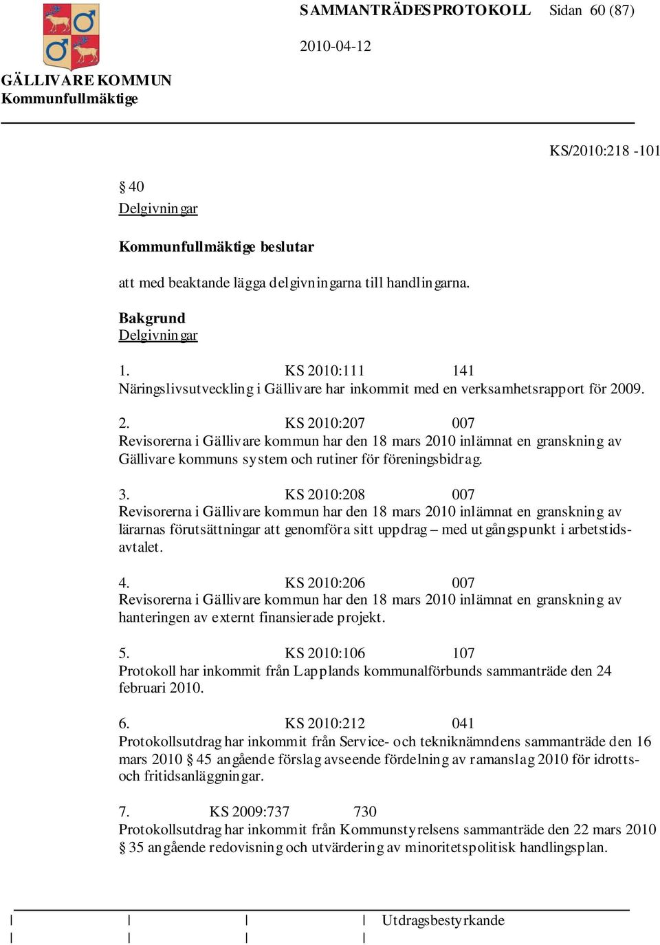 3. KS 2010:208 007 Revisorerna i Gällivare kommun har den 18 mars 2010 inlämnat en granskning av lärarnas förutsättningar att genomföra sitt uppdrag med ut gångspunkt i arbetstidsavtalet. 4.