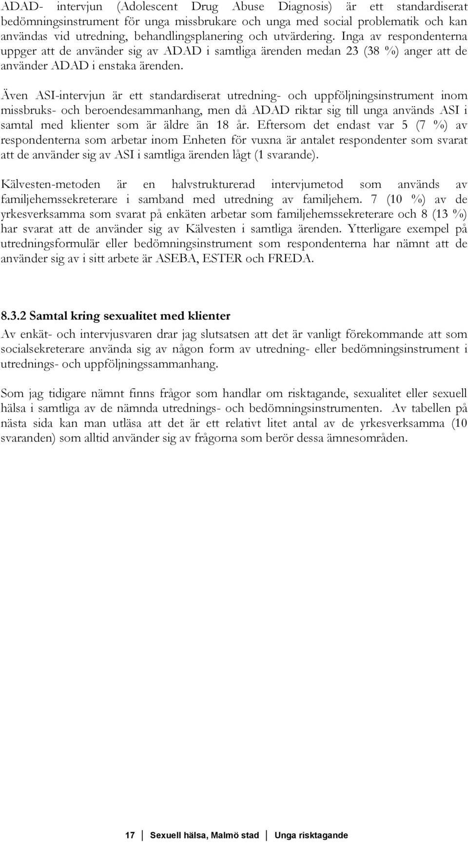 Även ASI-intervjun är ett standardiserat utredning- och uppföljningsinstrument inom missbruks- och beroendesammanhang, men då ADAD riktar sig till unga används ASI i samtal med klienter som är äldre