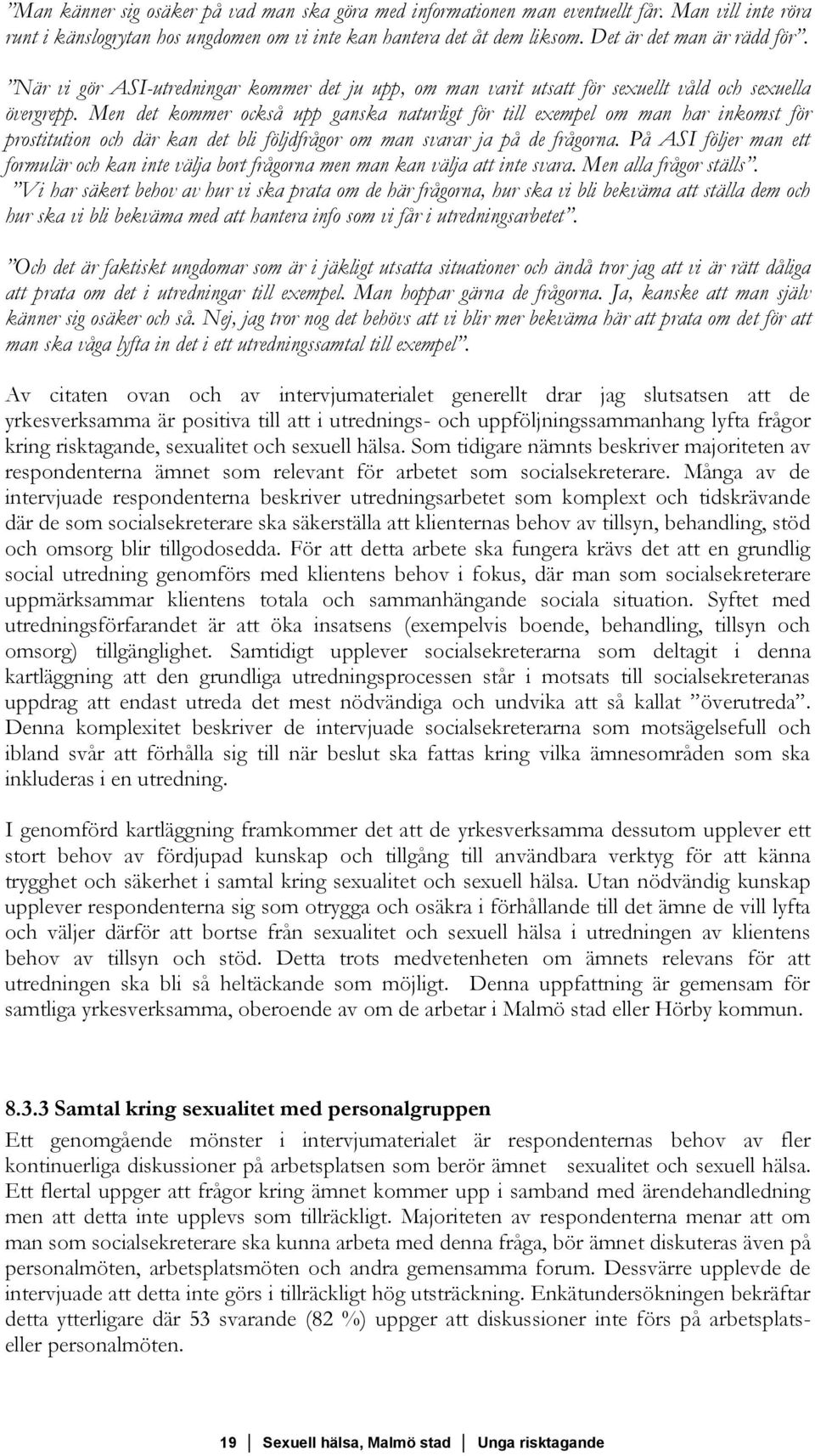 Men det kommer också upp ganska naturligt för till exempel om man har inkomst för prostitution och där kan det bli följdfrågor om man svarar ja på de frågorna.