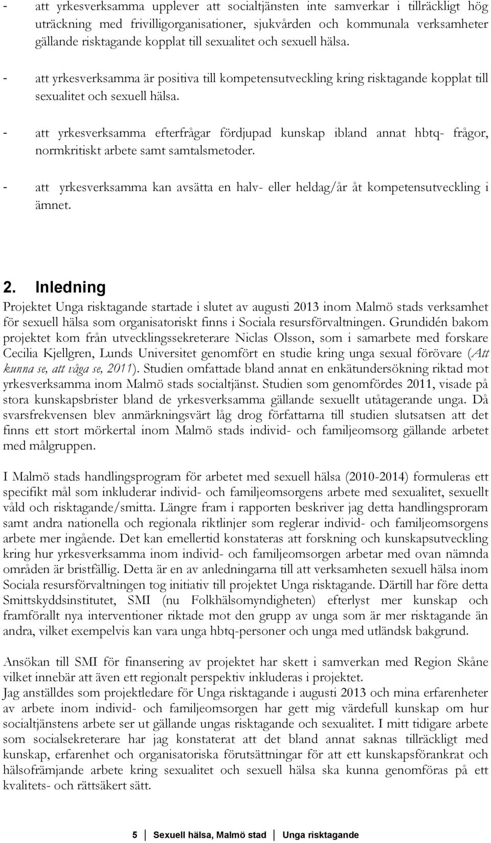 - att yrkesverksamma efterfrågar fördjupad kunskap ibland annat hbtq- frågor, normkritiskt arbete samt samtalsmetoder.